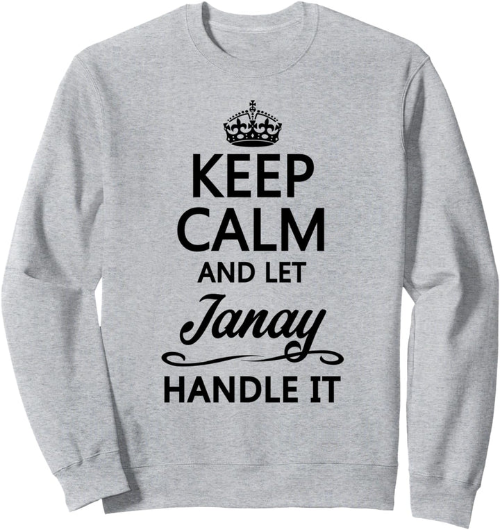 KEEP CALM and let JANAY Handle It | Funny Name Gift - Sweatshirt