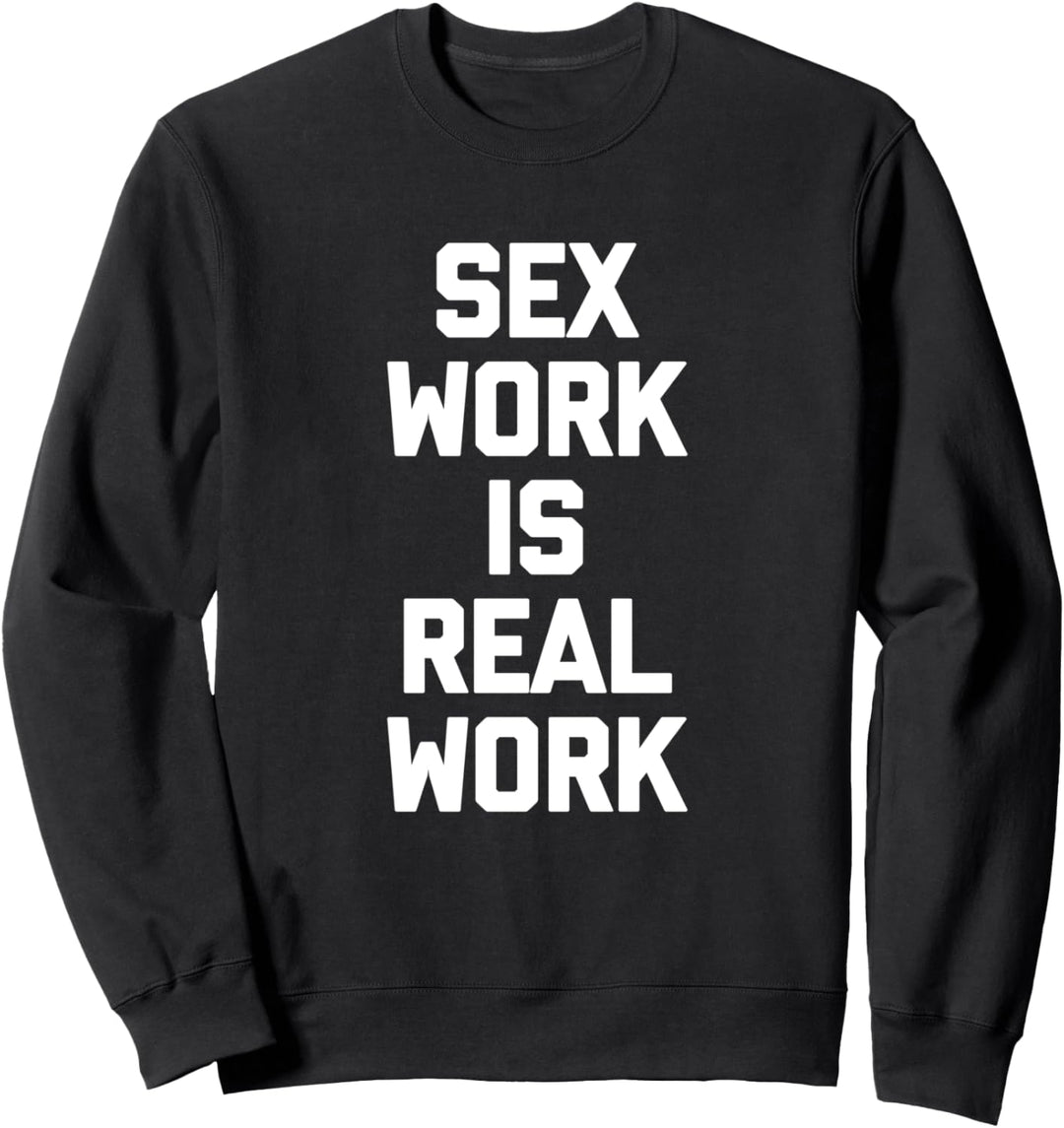 Sex Work Is Real Work T-Shirt, lustiger Spruch sarkastische Neuheit Sweatshirt