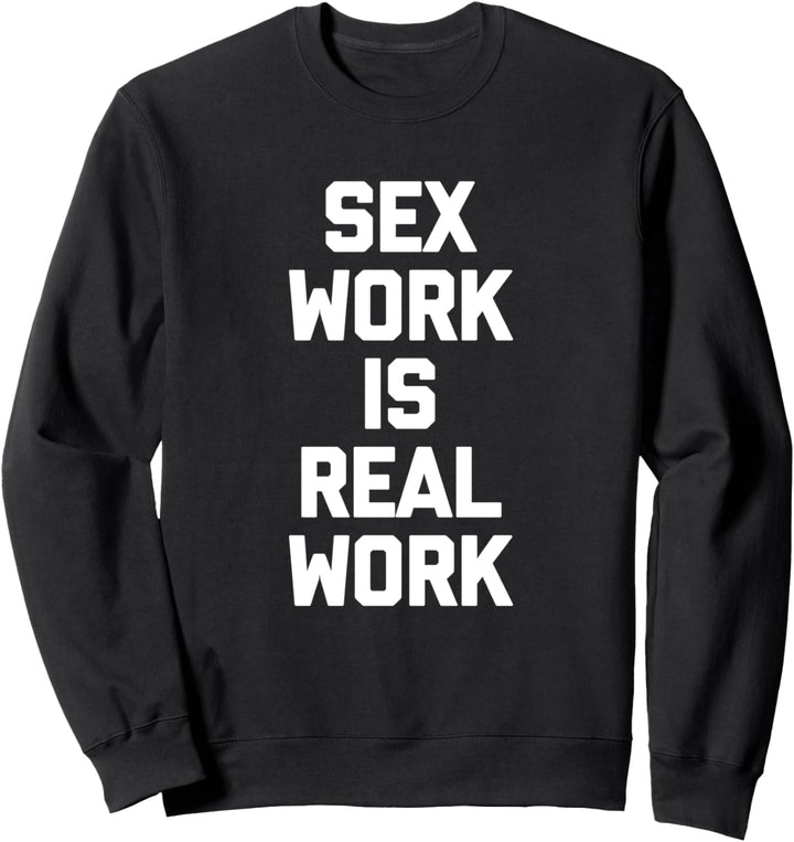 Sex Work Is Real Work T-Shirt, lustiger Spruch sarkastische Neuheit Sweatshirt