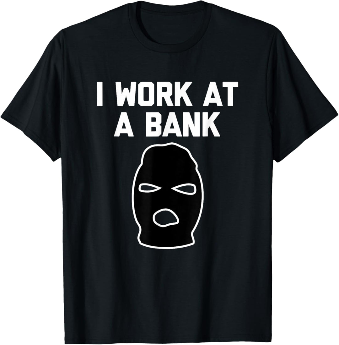 I Work At A Bank T-Shirt Lustiger Spruch Bankräuber Banker T-Shirt