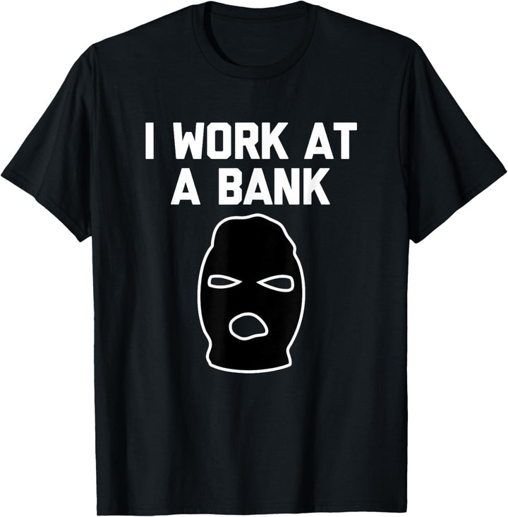 I Work At A Bank T-Shirt Lustiger Spruch Bankräuber Banker T-Shirt