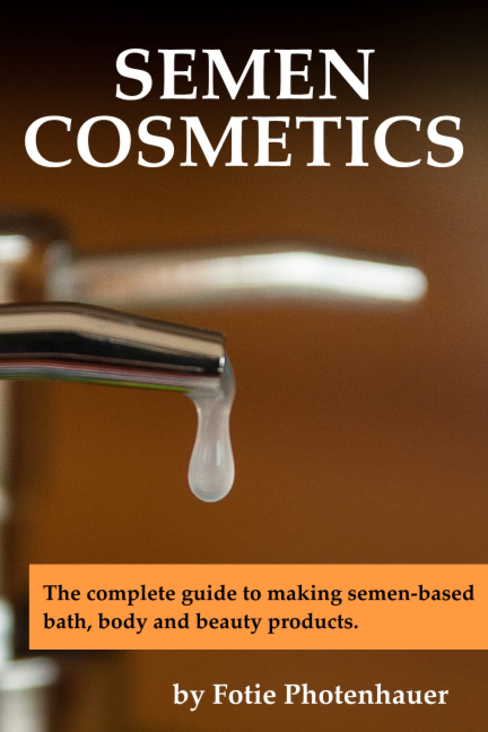 Semen Cosmetics: The complete guide to making semen-based bath, body and beauty products., Taschenbu