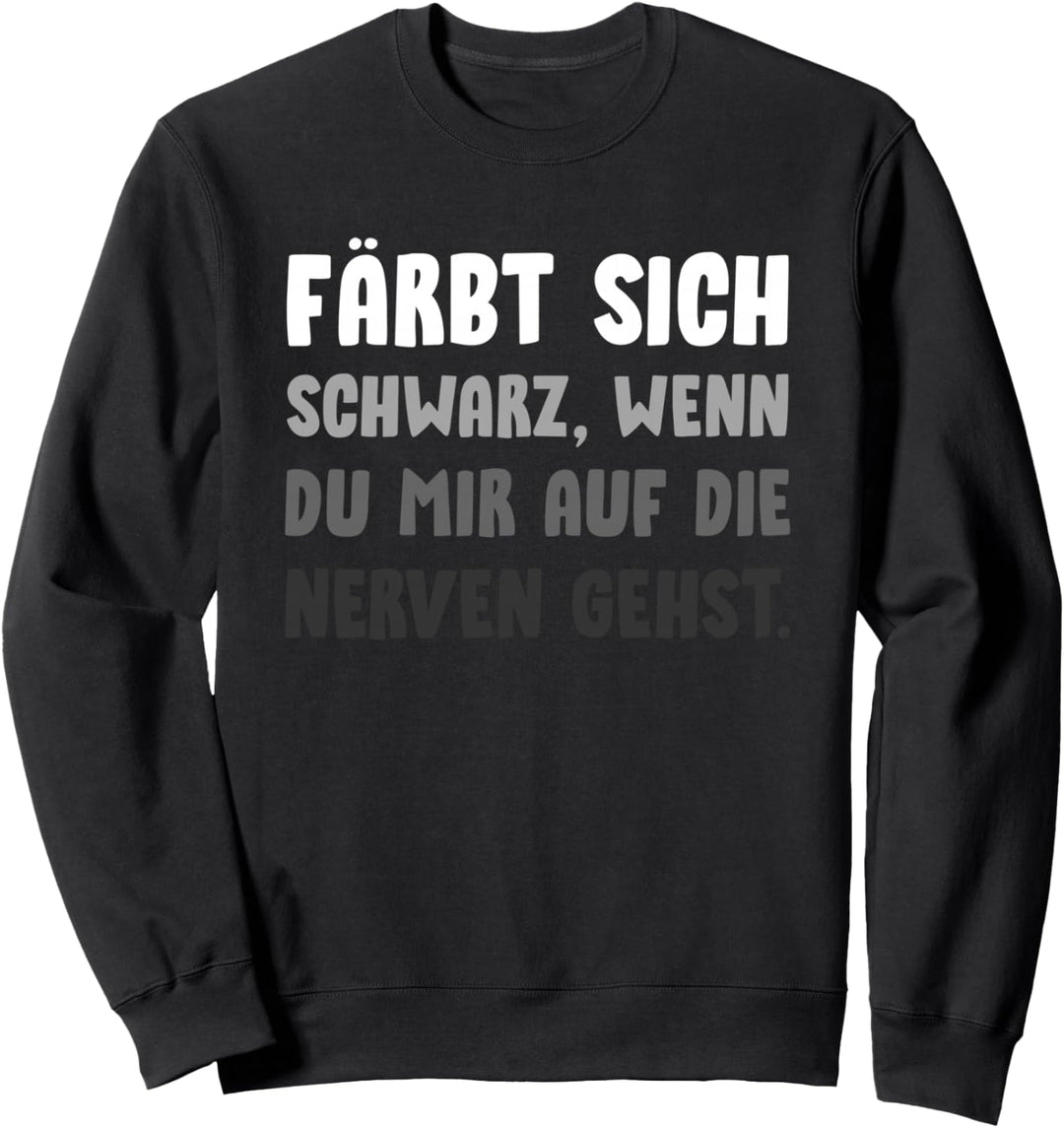 Färbt Sich Schwarz Wenn Du Mir Auf Die Nerven Gehst Sweatshirt