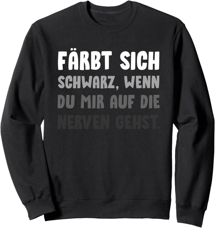 Färbt Sich Schwarz Wenn Du Mir Auf Die Nerven Gehst Sweatshirt