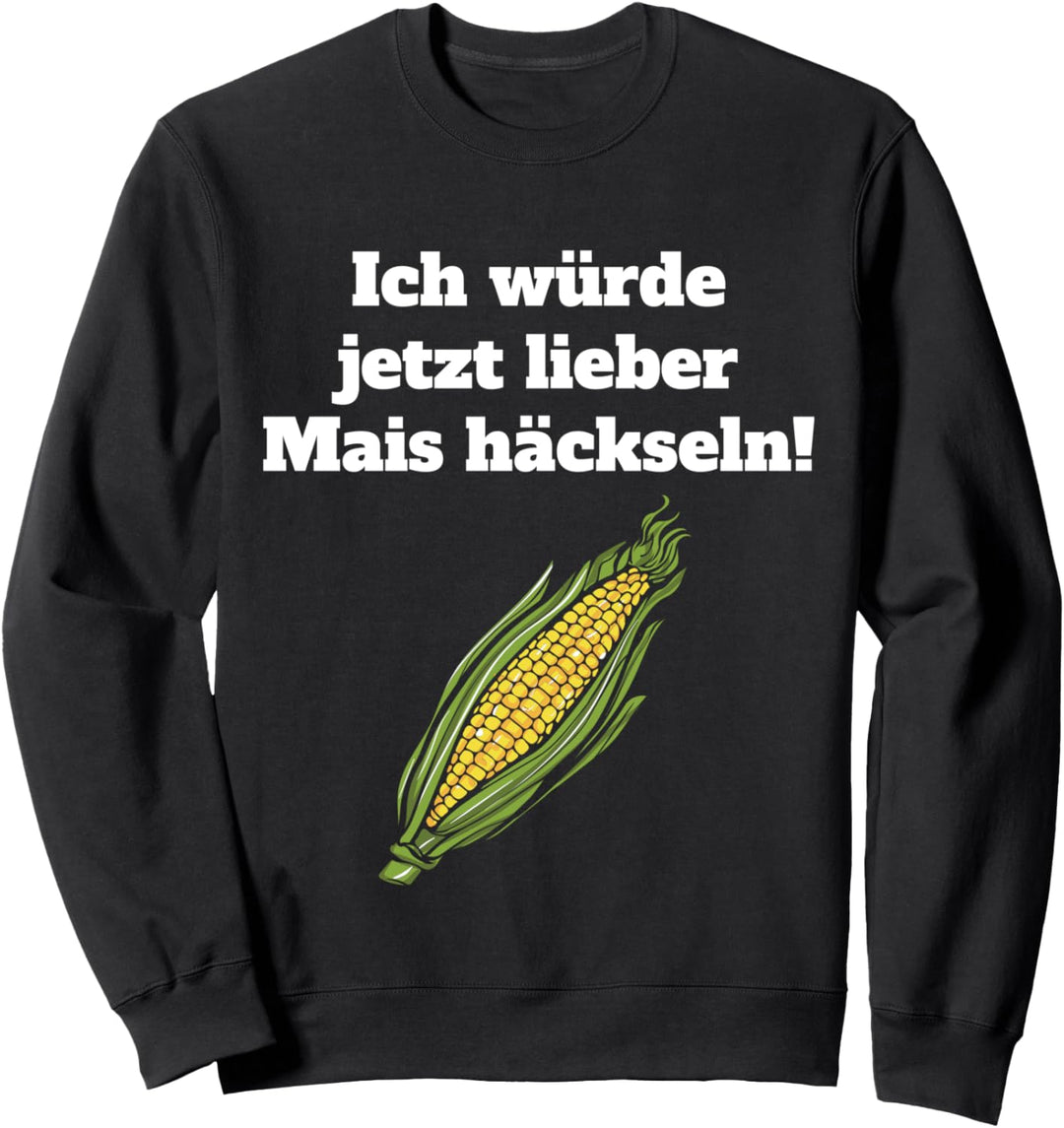 Mais häckseln Landwirt Bauer Lohner Ernte Landwirtschaft Sweatshirt