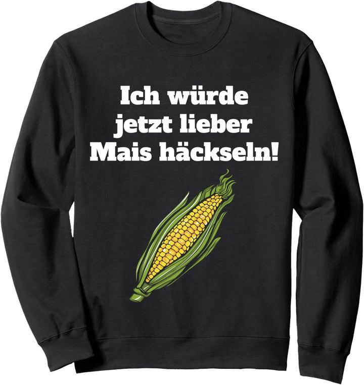 Mais häckseln Landwirt Bauer Lohner Ernte Landwirtschaft Sweatshirt