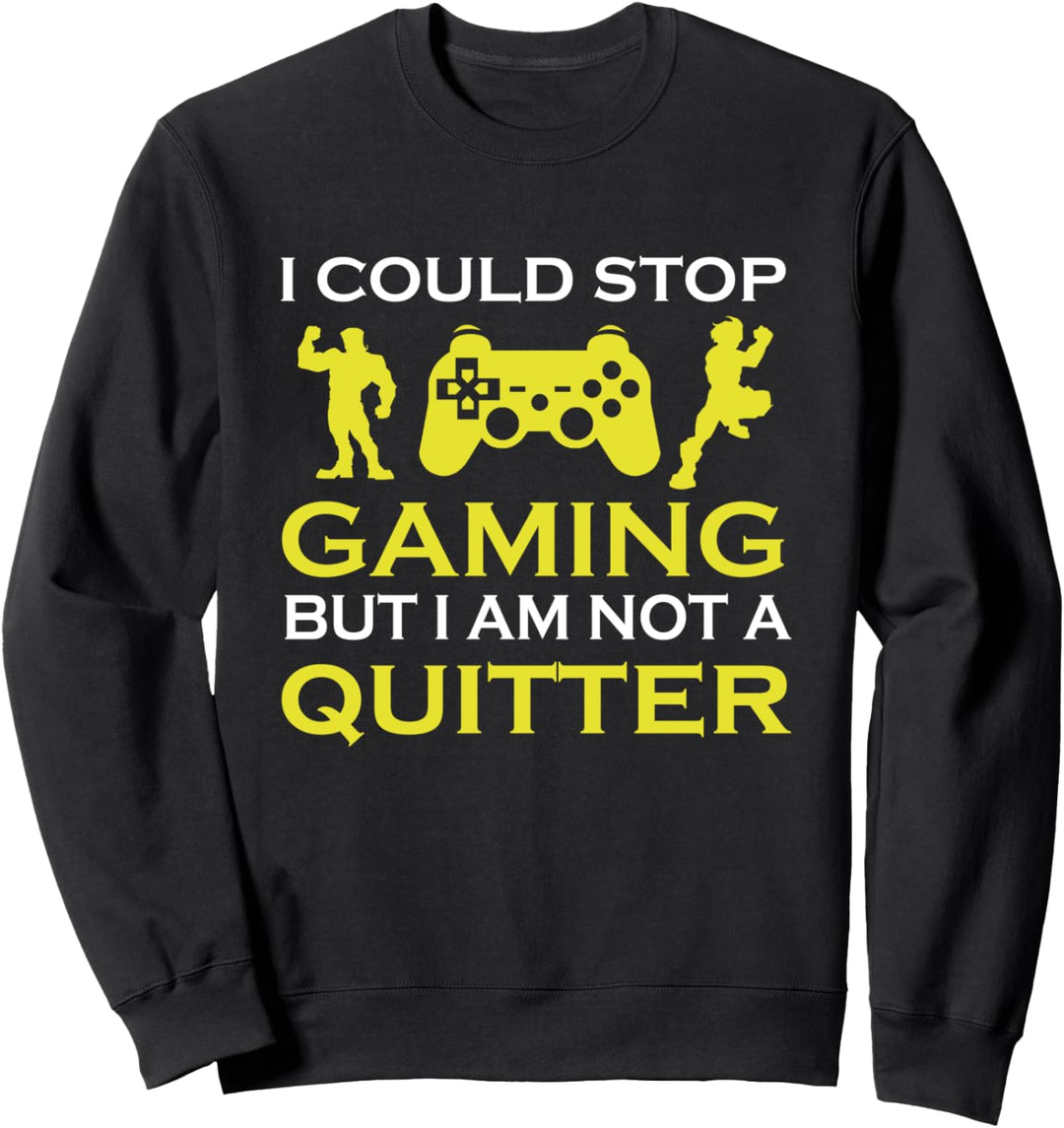 I Could Stop Gaming But I Am Not A Quitter Gamer Sweatshirt