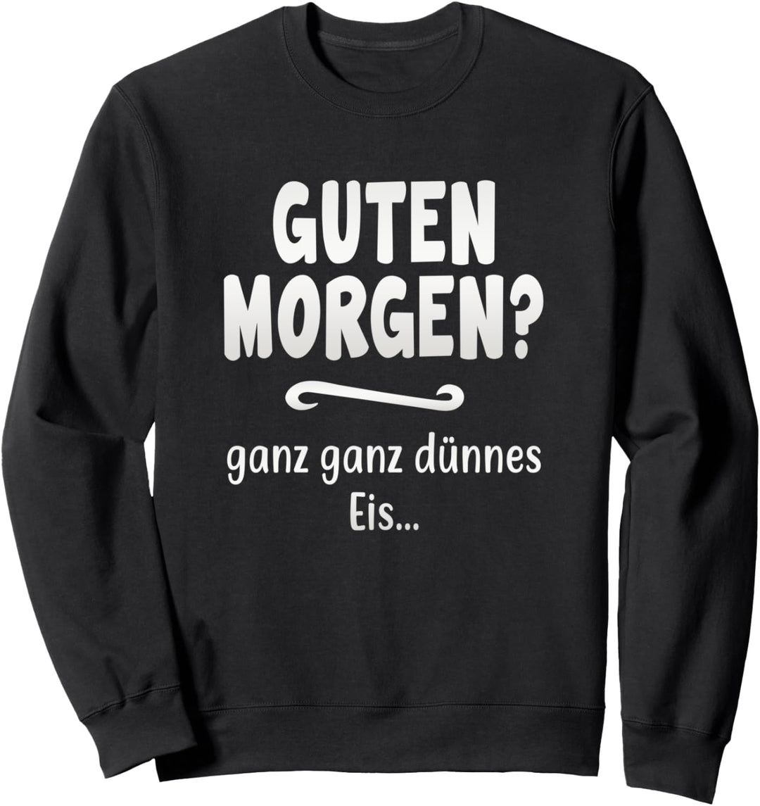 Guten Morgen? Ganz ganz dünnes Eis, lustiger Spruch Sweatshirt