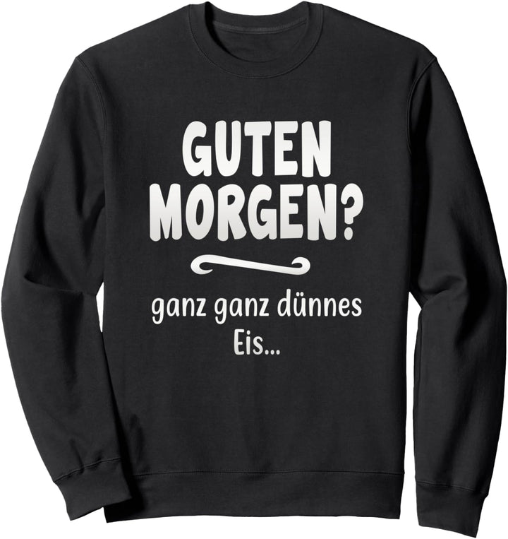 Guten Morgen? Ganz ganz dünnes Eis, lustiger Spruch Sweatshirt