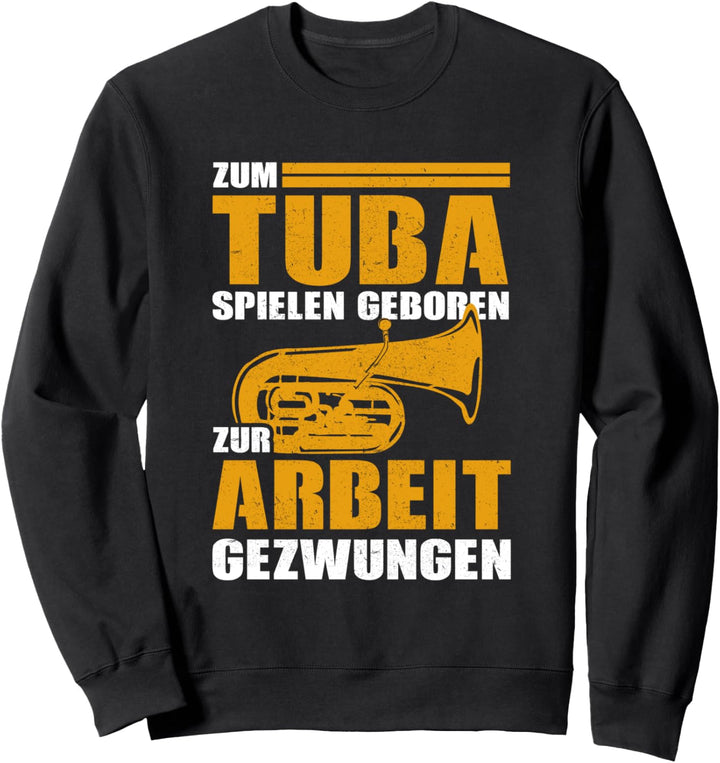 Zum Tuba spielen geboren zur Arbeit gezwungen - Tubisten Sweatshirt