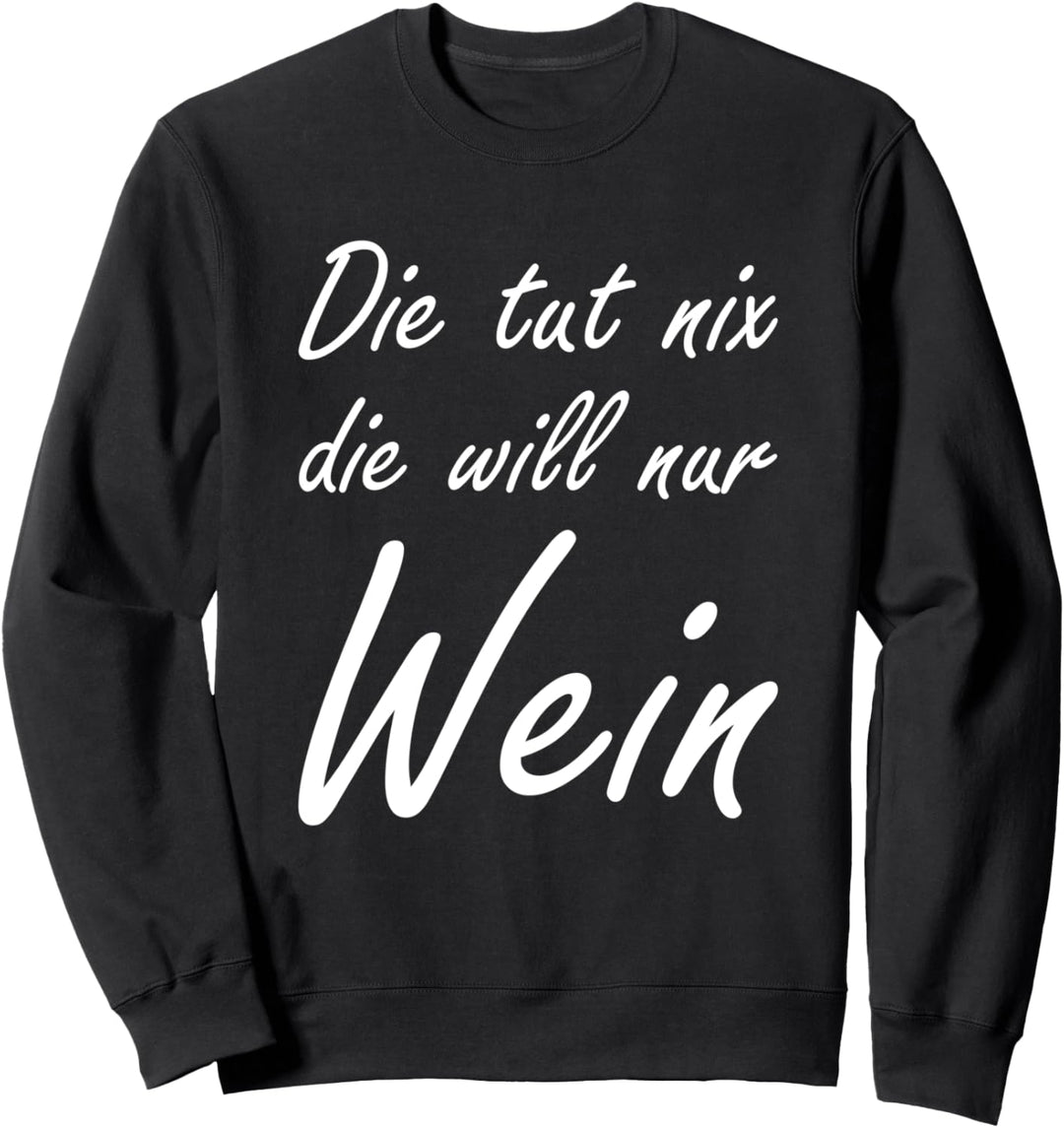 Die Tut Nix Die Will Nur Wein Lustiger Spruch Weintrinkerin Sweatshirt