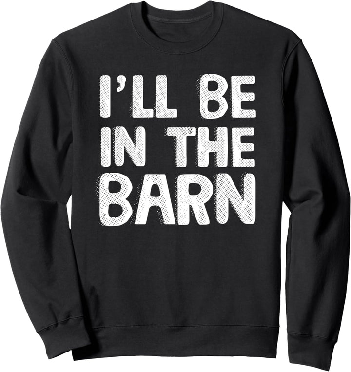 I'll Be in The Barn Dad Joke Saying Funny Woodwork Handyman Sweatshirt