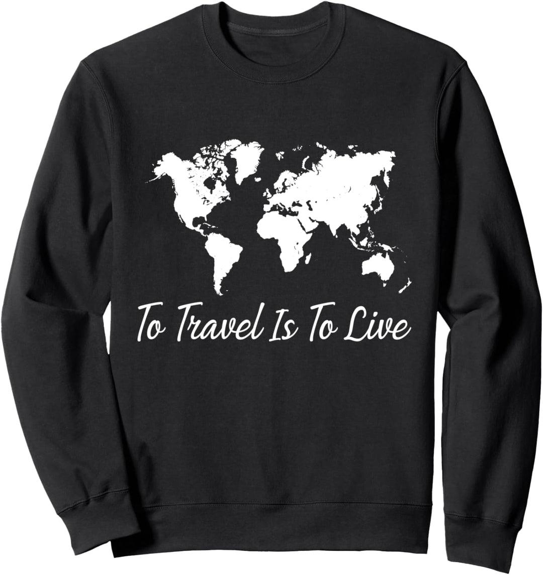 World Traveler - To Travel Is To Live - Funny Quote Sweatshirt