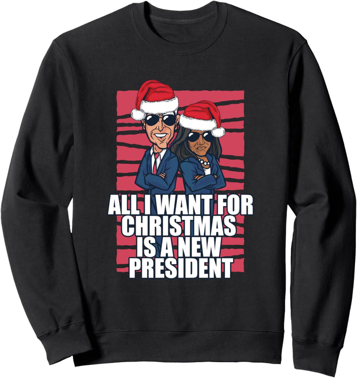 ALL I WANT FOR CHRISTMAS IS A NEW PRESIDENT Biden Kamala Sweatshirt