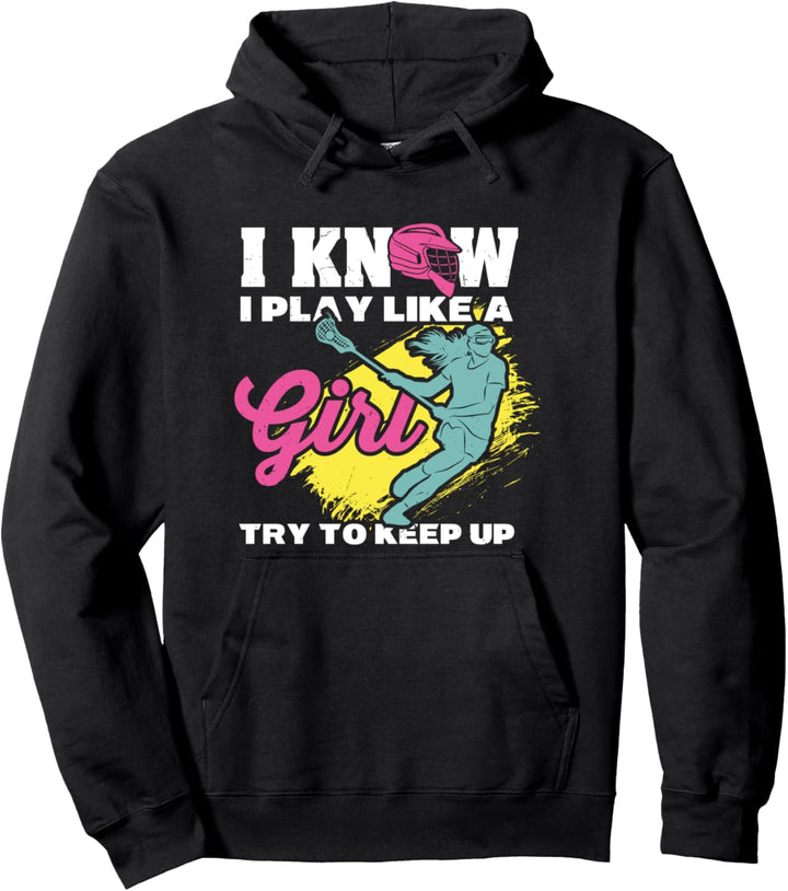 I Know I Play Like A Girl Try To Keep Up Lacrosse Pullover Hoodie