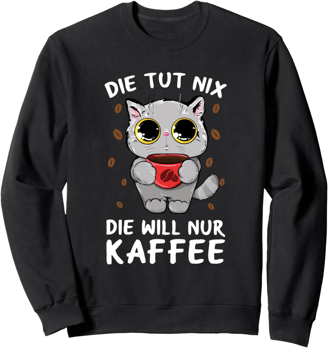 Die Tut Nix Die Will Nur Kaffee Katze Morgenmuffel Spruch Sweatshirt