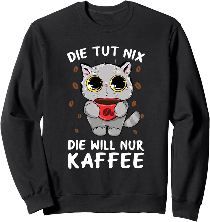 Die Tut Nix Die Will Nur Kaffee Katze Morgenmuffel Spruch Sweatshirt