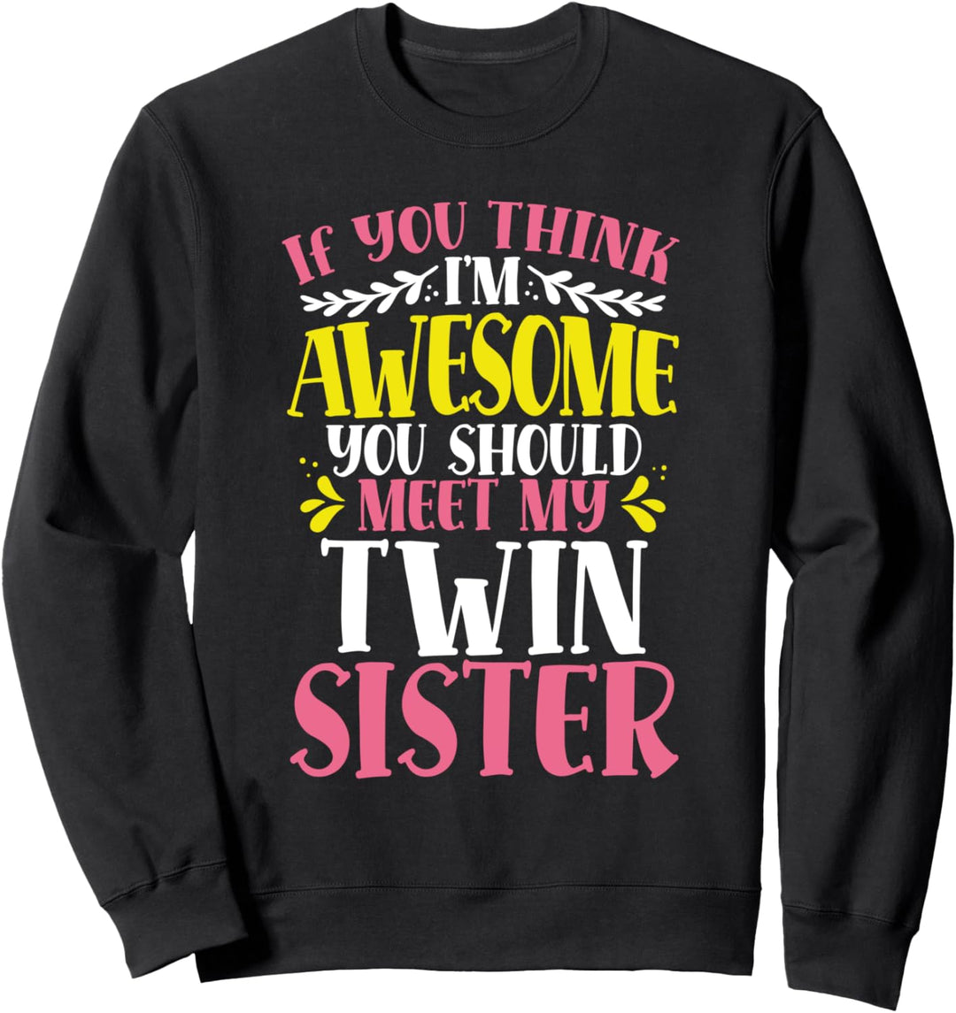 If You Think I'm Awesome Meet My Twin Sister Funny Sweatshirt