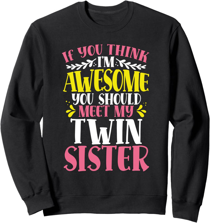 If You Think I'm Awesome Meet My Twin Sister Funny Sweatshirt
