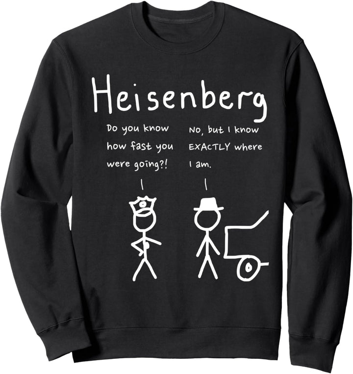 Schnell Heisenberg Witz Wissenschaft, cool, lustig Sweatshirt