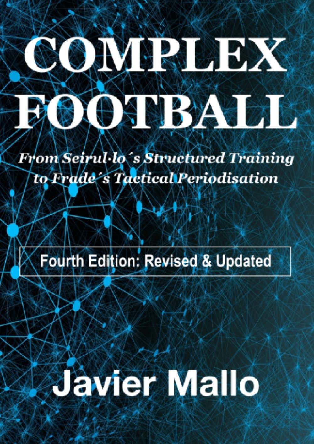 Complex Football: From Seirul·lo´s Structured Training to Frade´s Tactical Periodisation, Taschenbuc