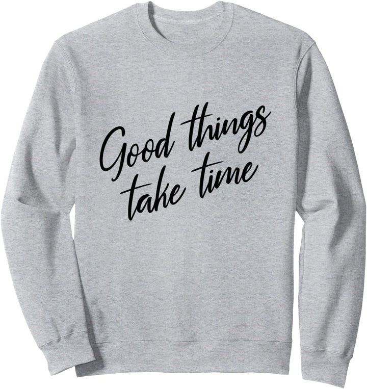 Gute Dinge brauchen Zeit Positives Denken Motivation Sweatshirt