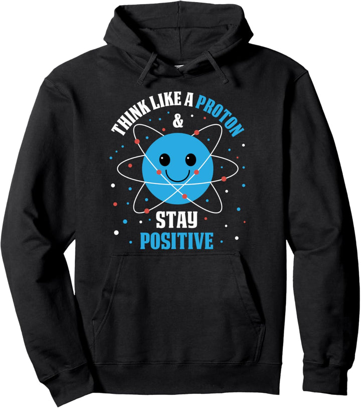 Think Like A Proton And Stay Positive Pullover Hoodie