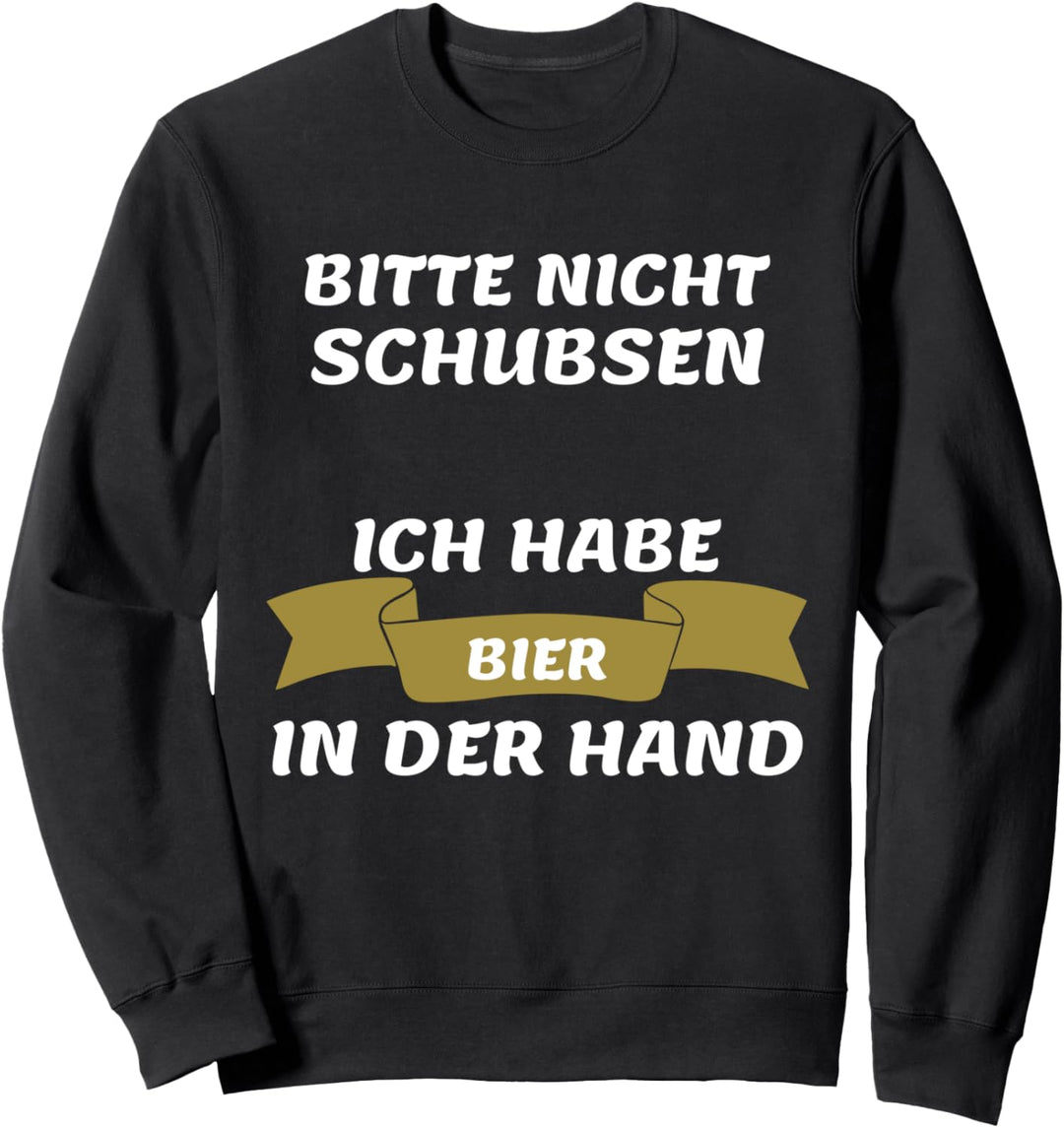 Bitte nicht schubsen - Ich habe Bier in der Hand Sweatshirt