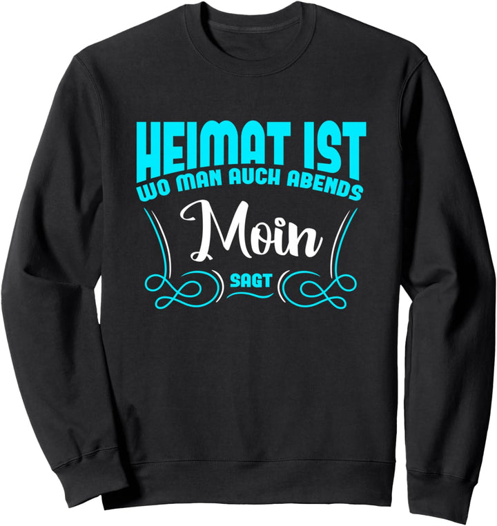 Heimat ist wo man auch Abends Moin sagt Sweatshirt