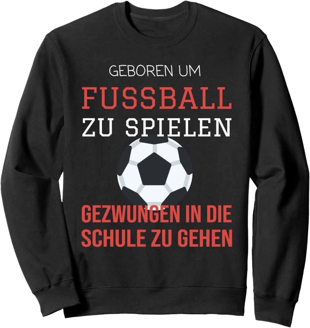 geboren um fussball zu spielen gezwungen in die schule Sweatshirt