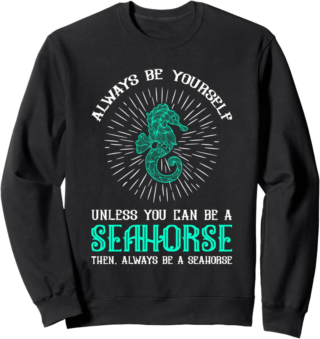 Sei du selbst, wenn du kein Seepferdchen sein kannst Sweatshirt