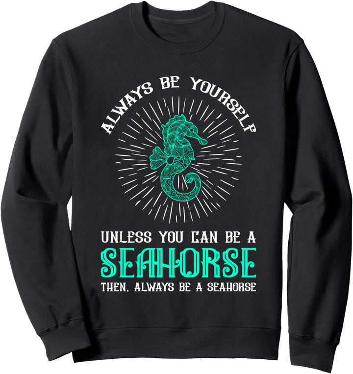 Sei du selbst, wenn du kein Seepferdchen sein kannst Sweatshirt