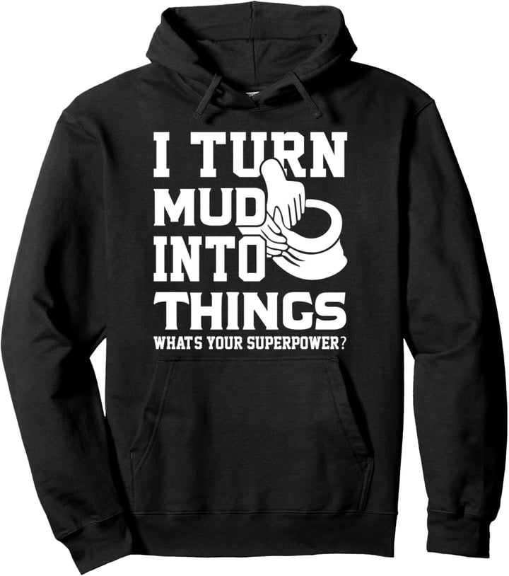 I Turn Mud Into Things What's Your Superpower Potter Keramik Pullover Hoodie