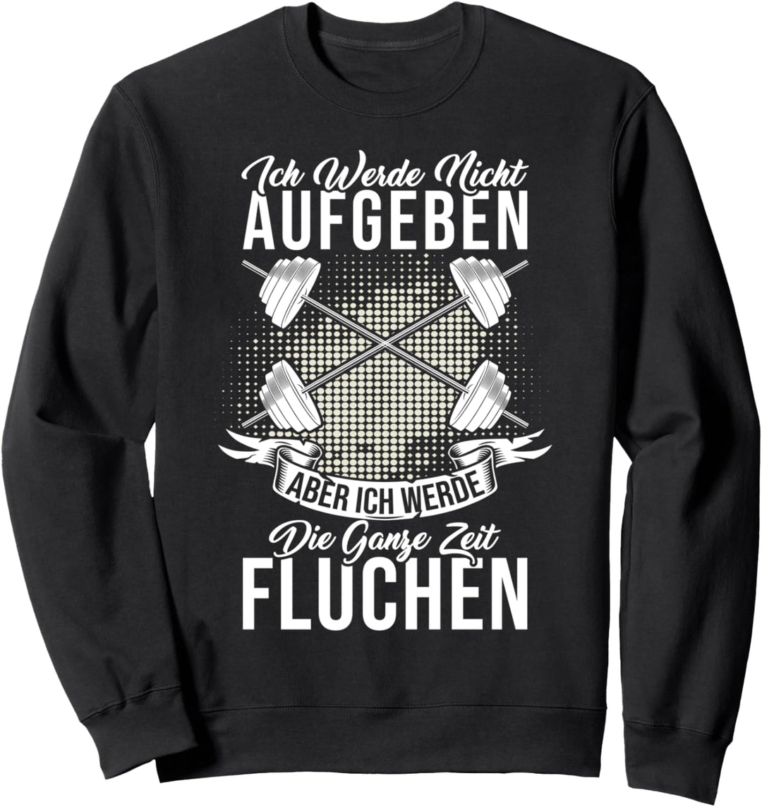 Ich Werde Nicht Aufgeben Aber Die Ganze Zeit Fluchen Sweatshirt