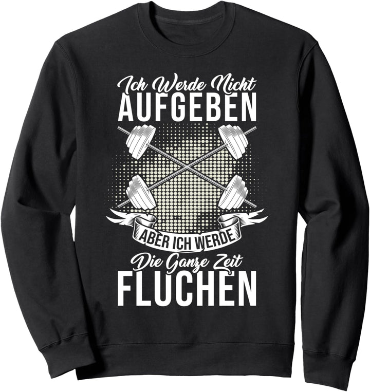 Ich Werde Nicht Aufgeben Aber Die Ganze Zeit Fluchen Sweatshirt
