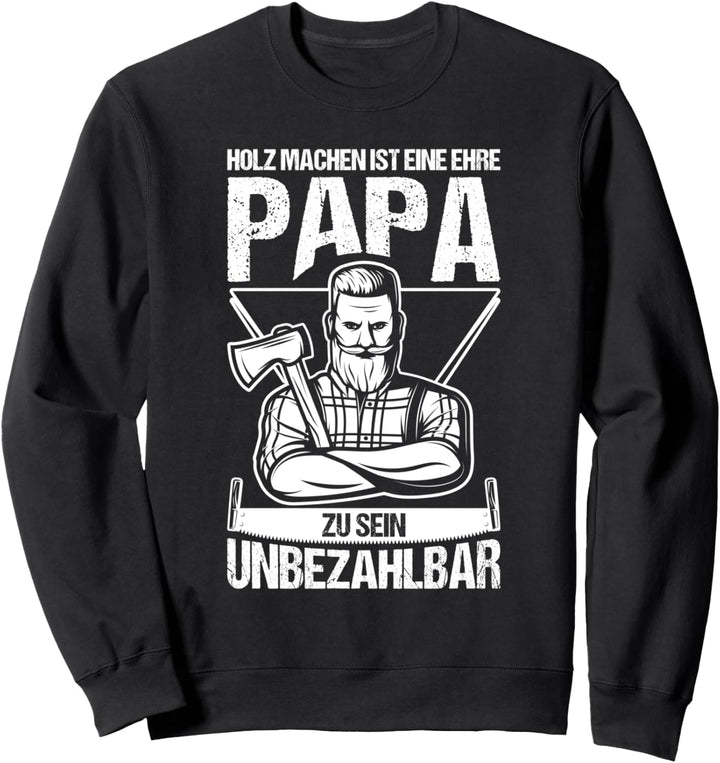 HOLZ MACHEN IST EINE EHRE PAPA ZU SEIN UNBEZAHLBAR Sweatshirt