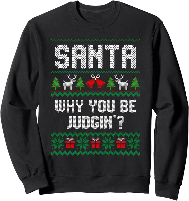 Santa Why You Be Judgin' Ugly Christmas Style Humor Sweatshirt