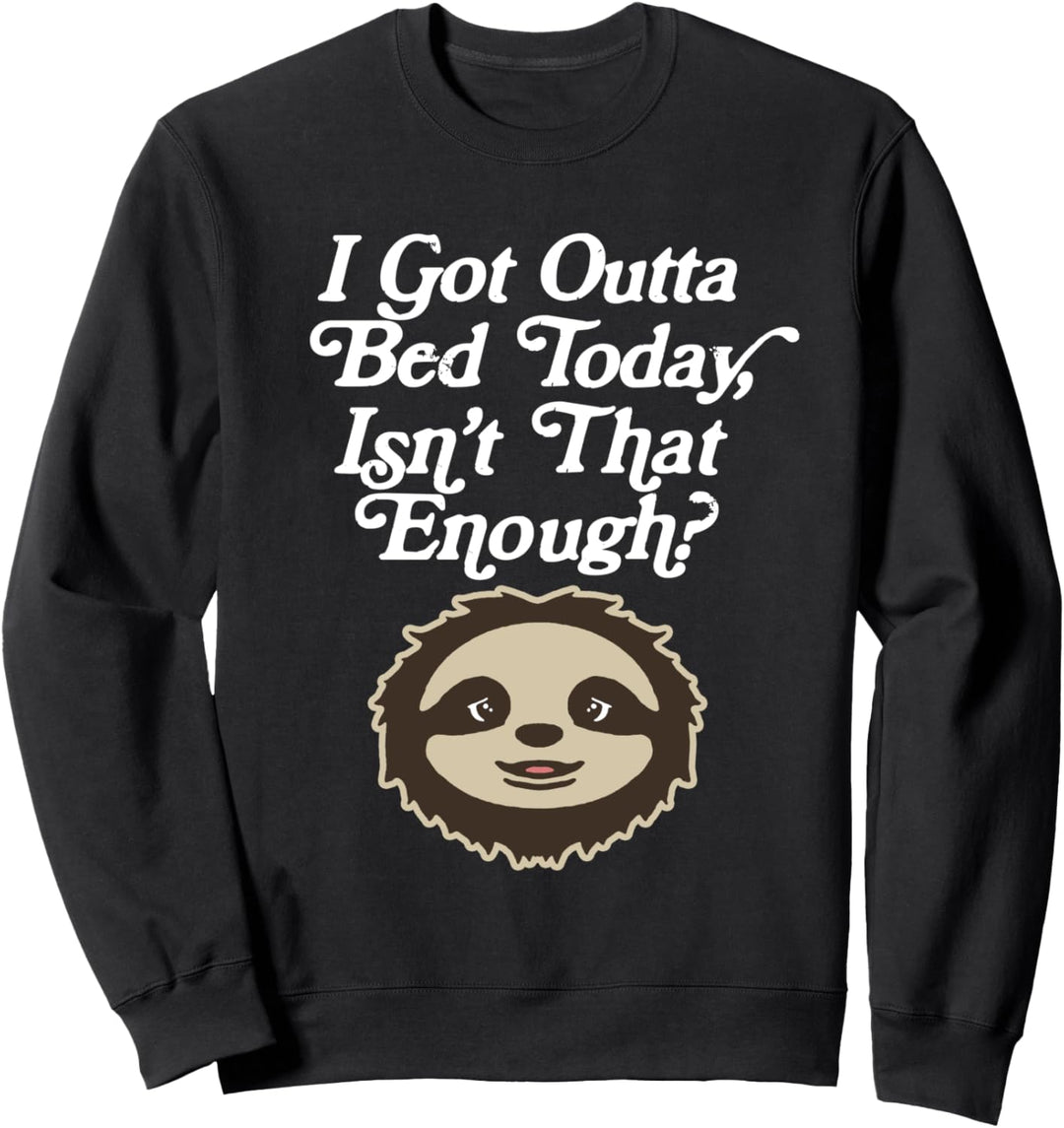 I Got Out of Bed, Isn't That Enough? Funny Cute Sloth Sweatshirt