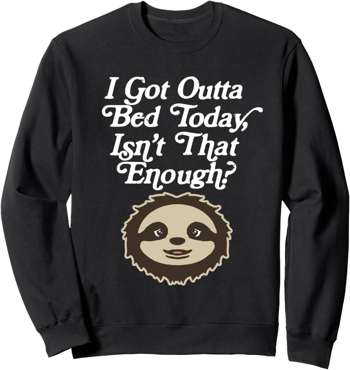 I Got Out of Bed, Isn't That Enough? Funny Cute Sloth Sweatshirt