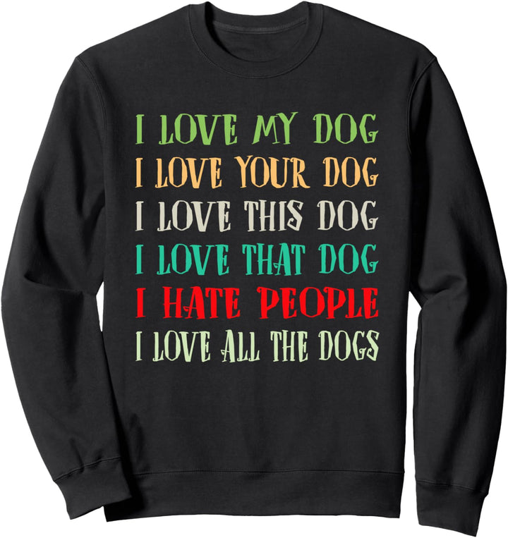 Love My Dog Love Your Dog Love All The Dogs I Hate People Sweatshirt