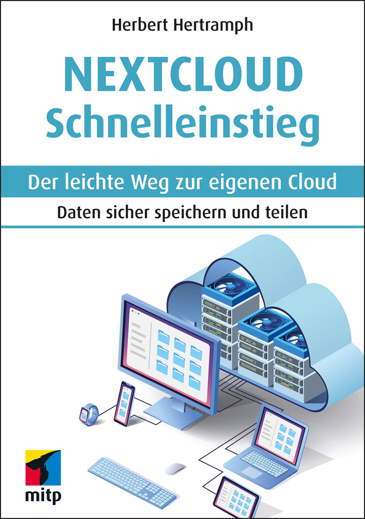 Nextcloud Schnelleinstieg: Der leichte Weg zur eigenen Cloud. Daten sicher speichern und teilen (mit