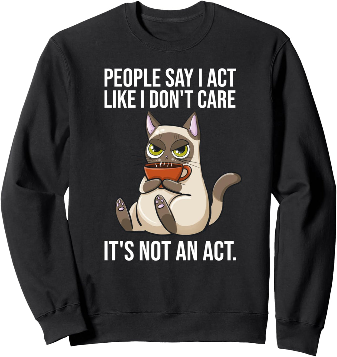 People Say I Act Like I Dont Care Lustige sarkastische Kaffeekatze Sweatshirt