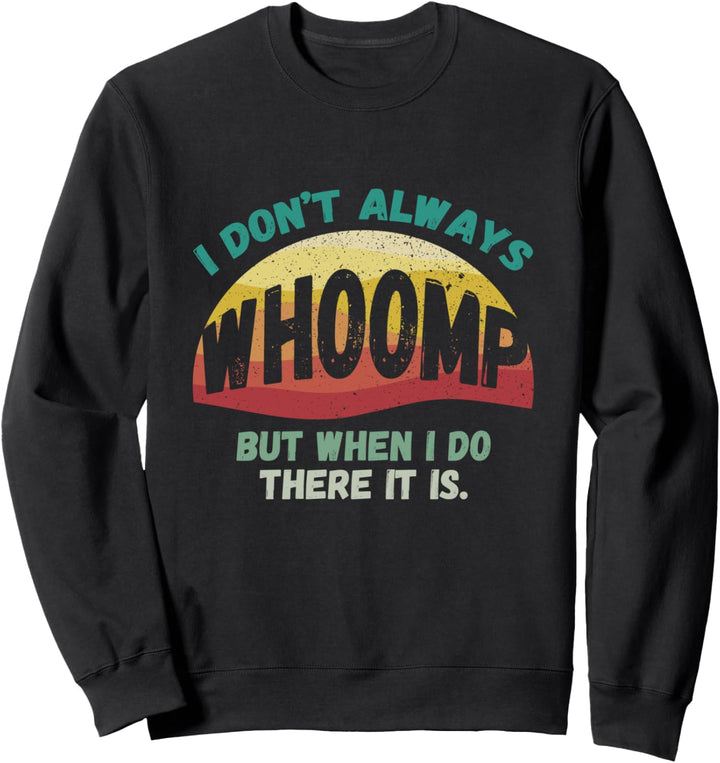 Ich will nicht immer Whoomp Lustigen Sarkasmus Sweatshirt