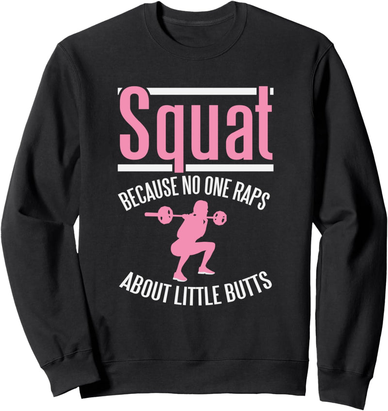 Squat Because No One Raps About Little Butts Leg Day Sweatshirt