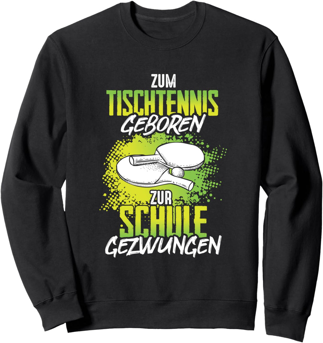 Zum Tischtennis geboren zur Schule gezwungen Sweatshirt