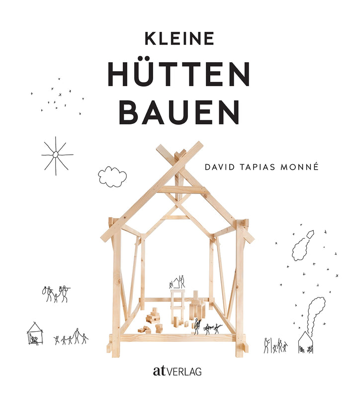 Kleine Hütten bauen: Inspiration für das gemeinsame Konstruieren und Werken mit Kindern. Schritt-für