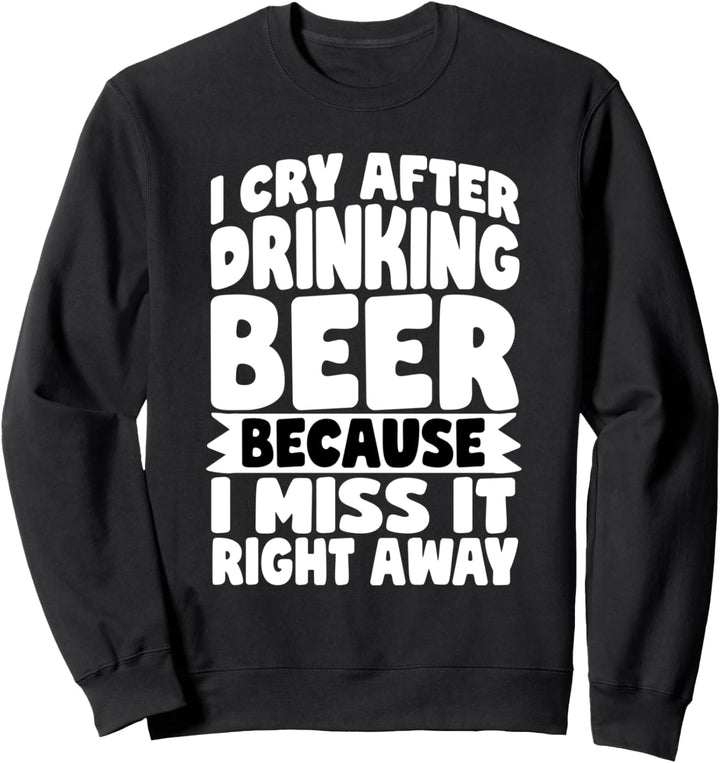 I Cry After Drinking Beer Funny Beer Lovers Sweatshirt