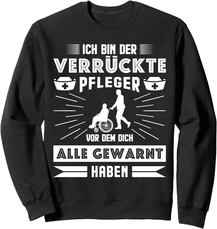 Pflegekraft Kasack Altenpfleger Ich bin der verrückte Pflege Sweatshirt