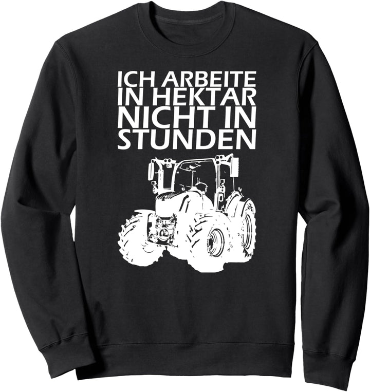 Ich arbeite in Hektar nicht in Stunden! Traktor Sweatshirt