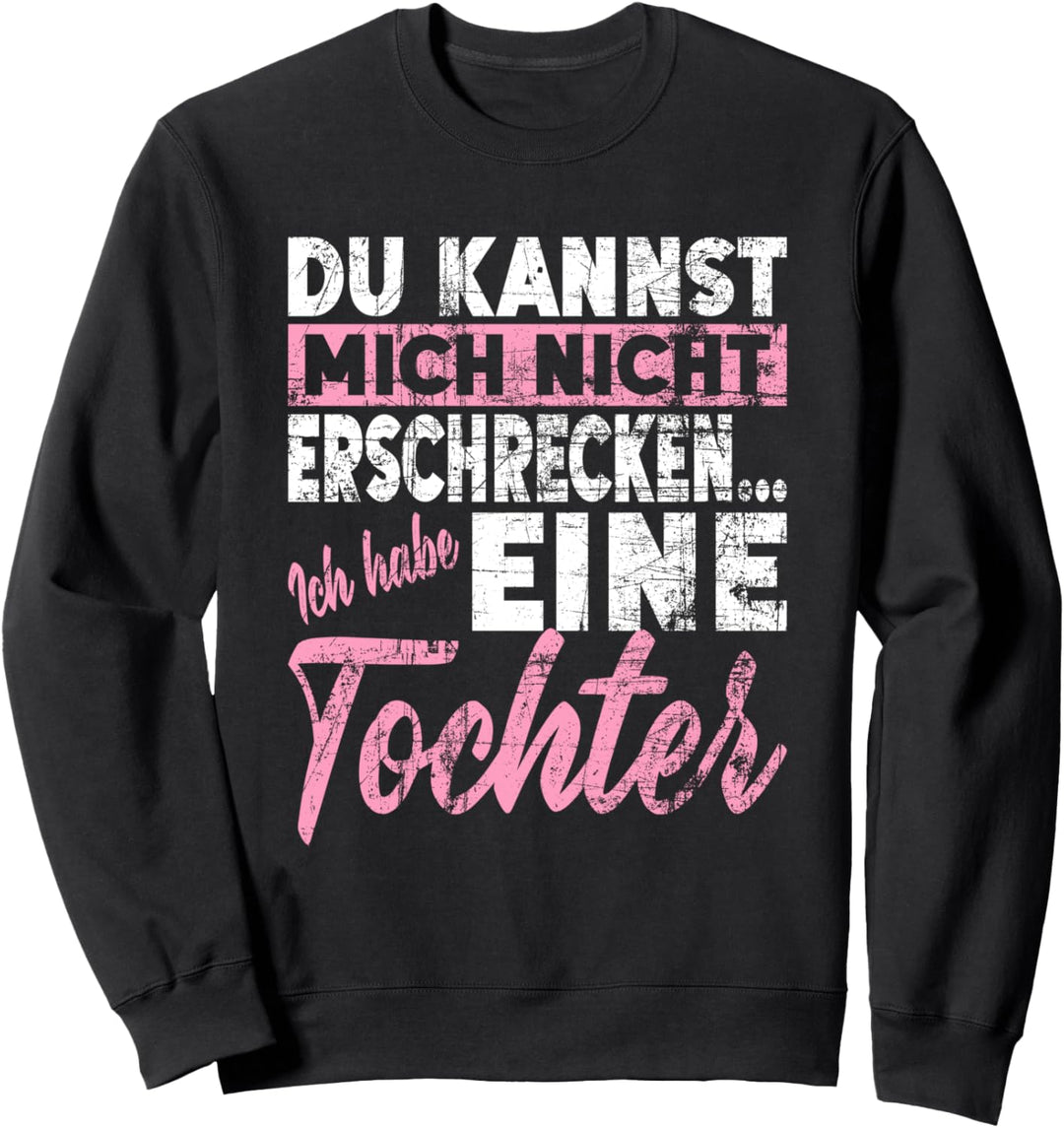 Nicht Erschrecken Papa Mama Ich Habe eine Tochter Mädchen Sweatshirt